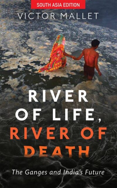 River of Life, River of Death : The Ganges and India's Future