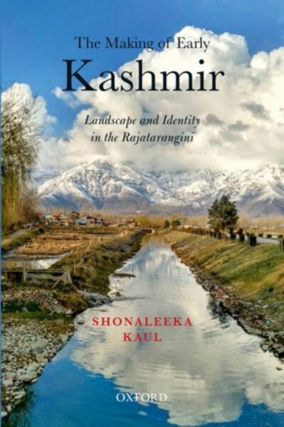 The Making of Early Kashmir - Landscape and Identity in the Rajatarangini