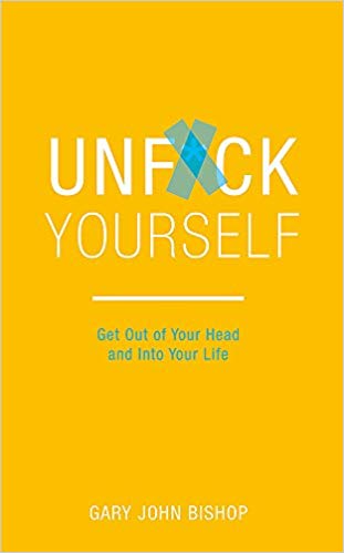 Unf*ck Yourself: Get Out of Your Head and into Your Life