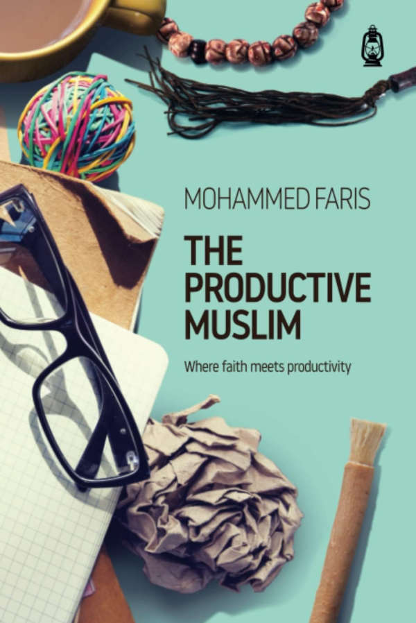 The Productive Muslim: Where Faith Meets Productivity By Faris Mohammad