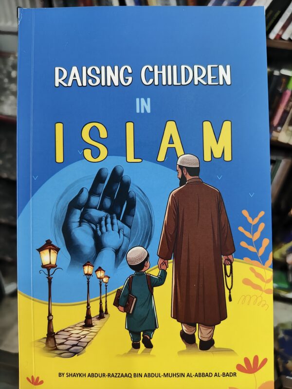 Raising Children in Islam – Shaykh Abdur-Razzaq Al-Abbad Al-Badr