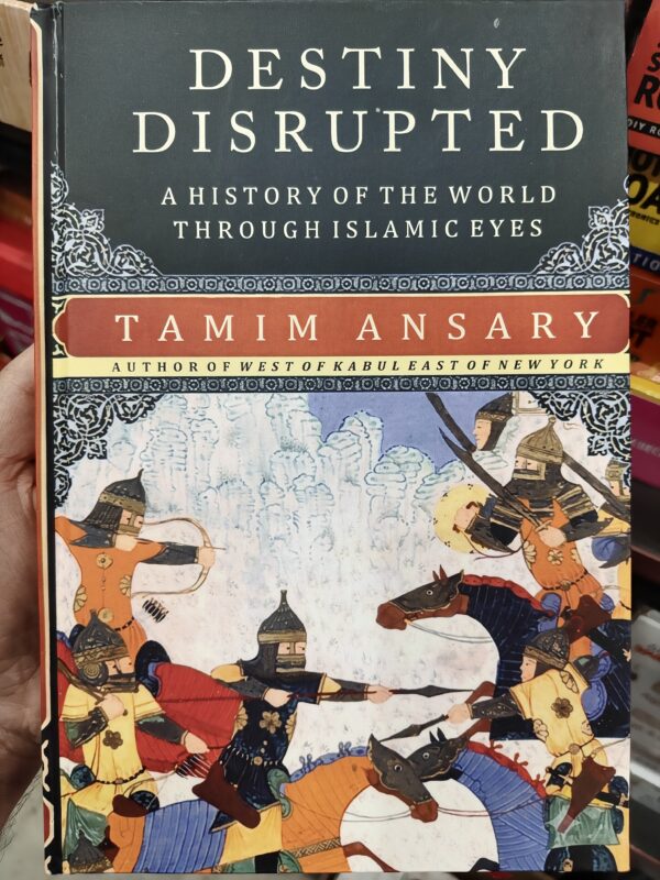 Destiny Disrupted: A History of the World Through Islamic Eyes By Tamim Ansary