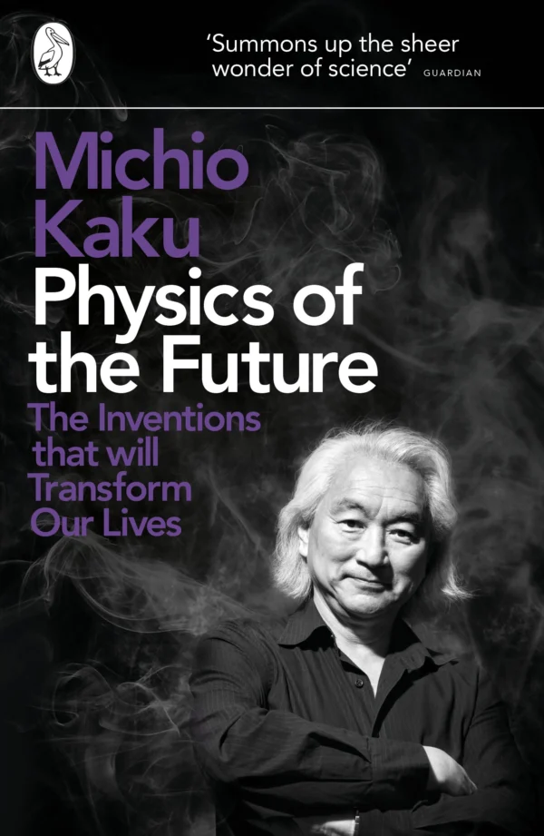 Physics of the Future: The Inventions that will Transform our Lives