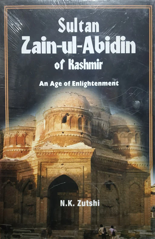 Sultan Zain Ul Abidin Of Kashmir - The Age Of Enlightenment