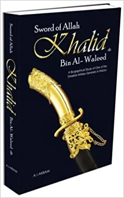 Sword Of Allah :Khalid Bin Al Waleed - His Life And Campaigns